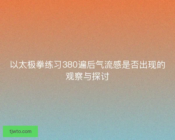 以太极拳练习380遍后气流感是否出现的观察与探讨