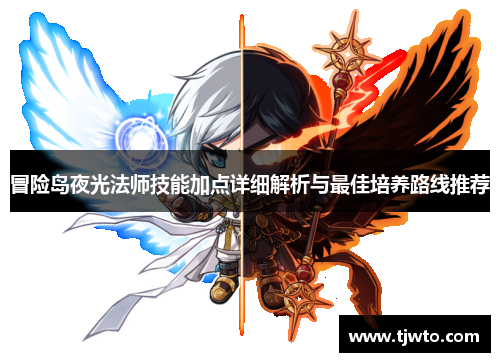 冒险岛夜光法师技能加点详细解析与最佳培养路线推荐