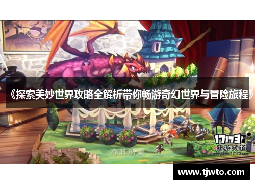 《探索美妙世界攻略全解析带你畅游奇幻世界与冒险旅程》