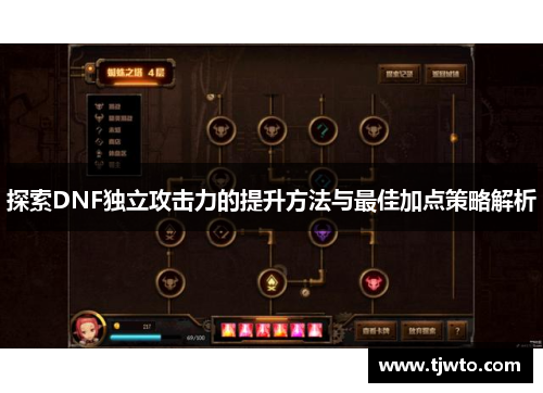 探索DNF独立攻击力的提升方法与最佳加点策略解析